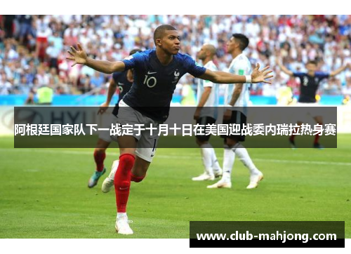 阿根廷国家队下一战定于十月十日在美国迎战委内瑞拉热身赛 阿根廷国家队下一战定于十月十日在美国迎战委内瑞拉热身赛