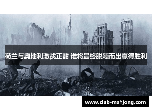 荷兰与奥地利激战正酣 谁将最终脱颖而出赢得胜利 荷兰与奥地利激战正酣 谁将最终脱颖而出赢得胜利
