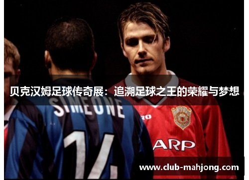 贝克汉姆足球传奇展：追溯足球之王的荣耀与梦想