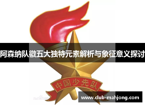 阿森纳队徽五大独特元素解析与象征意义探讨 阿森纳队徽五大独特元素解析与象征意义探讨