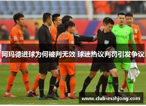 阿玛德进球为何被判无效 球迷热议判罚引发争议 阿玛德进球为何被判无效 球迷热议判罚引发争议