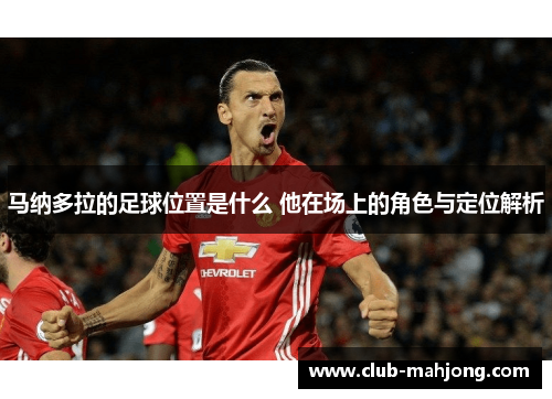 马纳多拉的足球位置是什么 他在场上的角色与定位解析 马纳多拉的足球位置是什么 他在场上的角色与定位解析